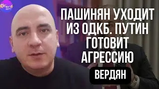 ПАШИНЯН УХОДИТ ИЗ ОДКБ. ПУТИН ГОТОВИТ АГРЕССИЮ. Ишхан Вердян.