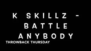 K SKILLZ - BATTLE ANYBODY ( Throwba ck Thursday )