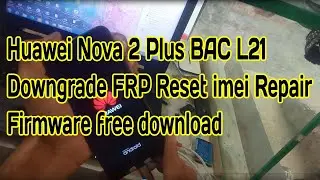 Nova 2 Plus BAC L21 Downgrade Reset FRP & Repair Imei firmware download