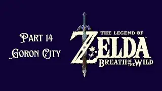 The Legend of Zelda Breath Of The Wild Walkthrough Part 14 Goron City