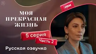 Моя прекрасная жизнь - 5 серия 2 часть | Русский дубляж 💋