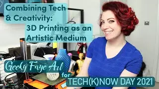 Tech(k)now Day 2021 - Combining Tech & Creativity: 3D Printing as an Artistic Medium