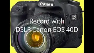 How to record video with your DSLR Canon EOS 40D
