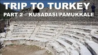 TRIP TO TURKEY - PART 2 (KUSADASI & PAMUKKALE)