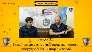 🔴 Слово эксперту 320. Инженерная экспертиза промышленного оборудования. Выбор эксперта