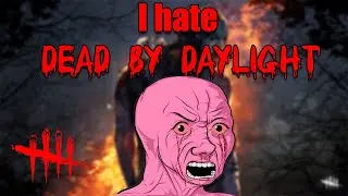 I Hate: Dead by Daylight and it's Community!!! (Read the Pinned Comment)