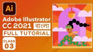 Adobe Illustrator CC 2021 Bangla Tutorial | Class 03 | Graphic Design Full Course 2021