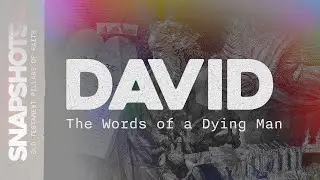 Junior High | Snapshots: David - The Words of Dying Man (2 Samuel 23:1-7, 1 Kings 2:1-12) Tate Cox