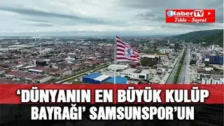 'Dünyanın en büyük kulüp bayrağı' Samsunspor'un - Samsun Haber - Samsun Haber Gazetesi