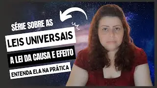 Leis Universais - A lei da Causa e Efeito! Aprenda a usar essa lei de forma consciente em sua vida!