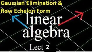 Gaussian Elimination & Row Echelon Form | Augmented Matrix | Linear Algebra | Lecture 2