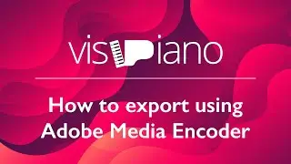 VisiPiano - Basics - How to export video using Adobe Media Encoder