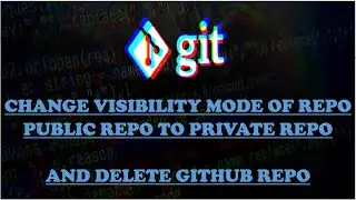 Delete GitHub Repo and Change Visibility mode Public to Private and Vice-versa