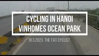 CYCLING IN HANOI - VINHOMES OCEAN PARK. 18.3.2023. 4K. GOPRO HERO 11.