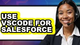 How to Use VSCode for Salesforce (Only Way)