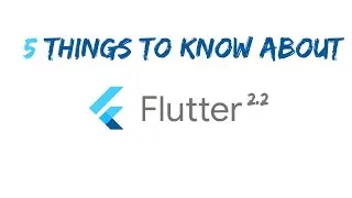 5 Things To Know About Flutter 2.2