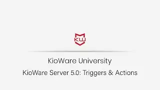 KioWare Server 5.0 | Triggers & Actions