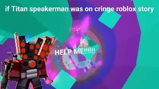 If titan speakerman was in cringe roblox story