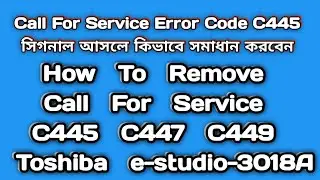 How To Remove Call For Service C445 C447 C449 Toshiba e studio 3018a 