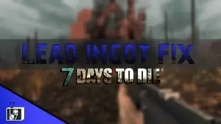 Lead Ingot Fix (How to make a lead ingot in 7 Days to Die)