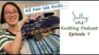 All Fair Isle Work I've Knitted; Japanese Knitting Books - Ep. 7 - Seedling Stitch Knitting Podcast