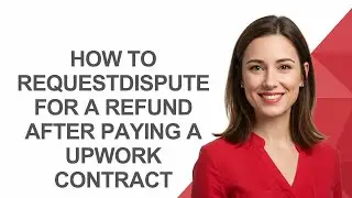How To Requestdispute For A Refund After Paying A Upwork Contract - AshleyHowTo