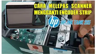Cara Melepas Scanner Dan Mengganti Encoder Strip Printer HP (Hewlett-Packard) Ink Tank 315 