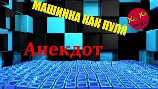АНЕКДОТ: МАШИНКА БЫСТРАЯ КАК ПУЛЯ