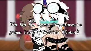 Bla bla bla meme Transformers prime Luna x Kristina (robot)