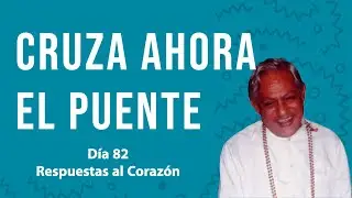 Cruza ahora el puente -  Respuestas al Corazón