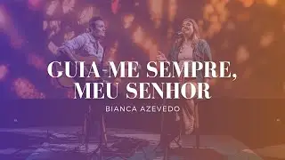 Bianca Azevedo - Guia-me Sempre, meu Senhor (Live)
