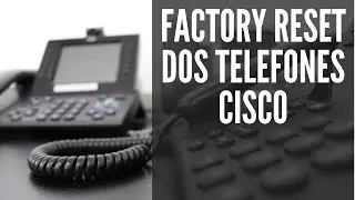 Factory Reset dos Telefones Cisco