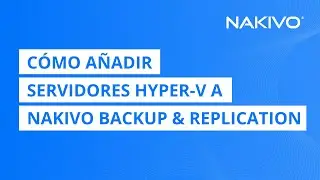 Cómo añadir servidores Hyper-V a NAKIVO Backup & Replication