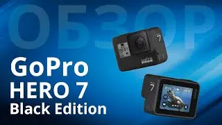 GoPro Hero 7 Black краткий обзор и анонс полного теста всех функций