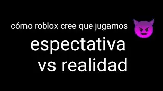 cómo roblox cree que jugamos 😈-parte completa