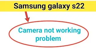 how to fix camera not working problem in Samsung galaxy s22 ? 