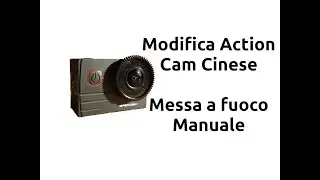 Modifica Action Cam Cinese - Messa a Fuoco Manuale