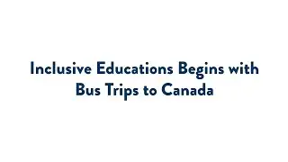 Inclusive Educations Begins with Bus Trips to Canada