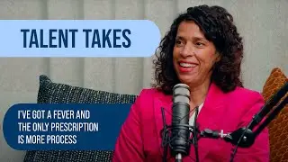 Talent Takes | I’ve Got a Fever and the Only Prescription is More Process