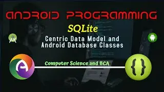 Android Module 5 Part 3 || SQLite || Centric Data Model and Android Database Classes || CS || BCA