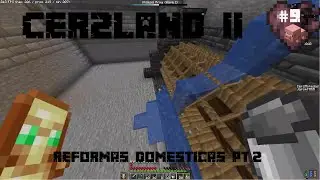 Cer2Land II – Capítulo 9: Reformas Domésticas Pt. 2