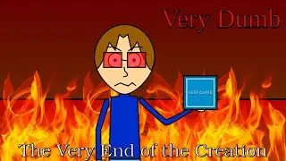 The Very End of the Creation - Very Dumb Episode 5 (Final Episode)