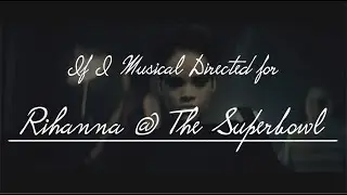 If I Musical Directed for: Rihanna's Super Bowl LVII Halftime Show