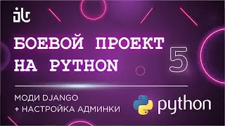ПИШЕМ БОЕВОЙ ПРОЕКТ НА ПИТОНЕ (PYTHON) 5 PART. РАЗРАБОТКА МОДЕЛЕЙ DJANGO + НАСТРОЙКА АДМИНКИ.