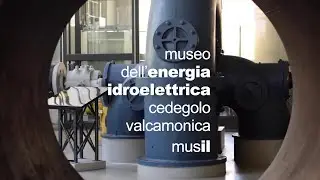 Il musil - museo dell'energia idroelettrica di Valle Camonica a Cedegolo