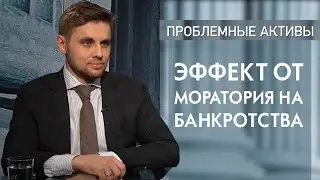 Эффект от моратория на банкротства. Проблемные активы 12+