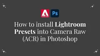 ACR Photoshop Presets: How to Install Lightroom Presets in Adobe Camera Raw Photoshop
