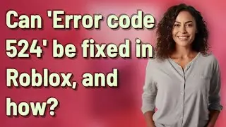 Can 'Error code 524' be fixed in Roblox, and how?