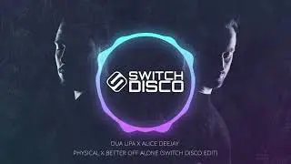 DUA LIPA X ALICE DEEJAY - PHYSICAL X BETTER OFF ALONE (SWITCH DISCO EDIT)