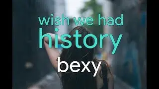 bexy - wish we had history | lyrics